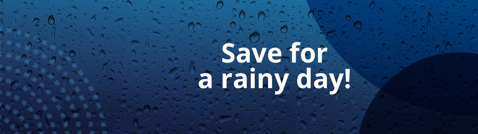 Image of a blue background with raindrops and text saying Save for a rainy day!